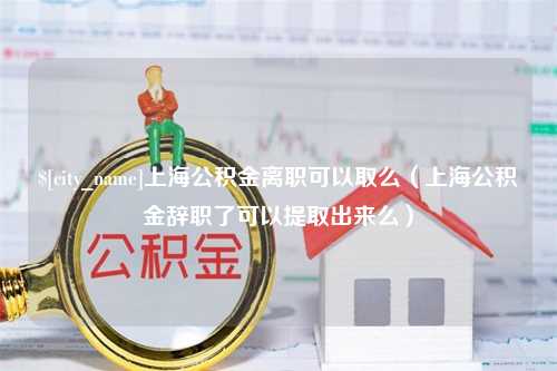 汝州上海公积金离职可以取么（上海公积金辞职了可以提取出来么）